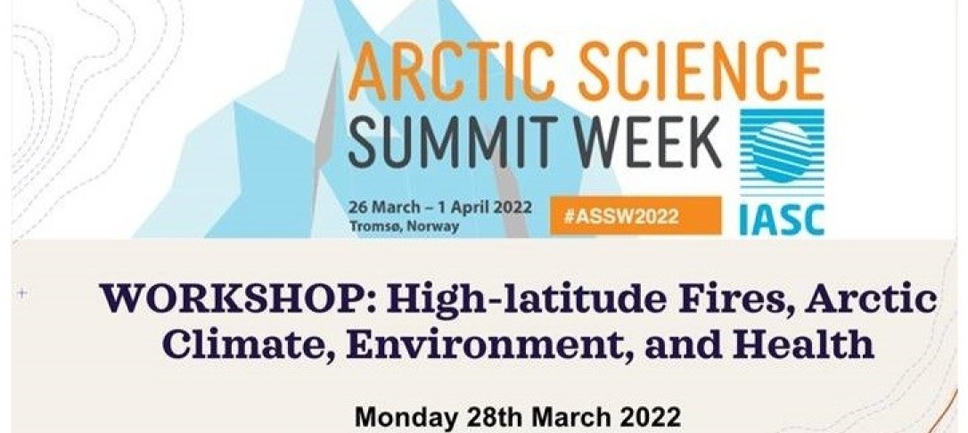 Arctic Science Summit Week: 26 March-1 April 2022. Workshop: High-latitude Fires, Arctic Climate, Environment and Health. Monday 28 March 2022. Hubrid workshop - online and in person in Norway