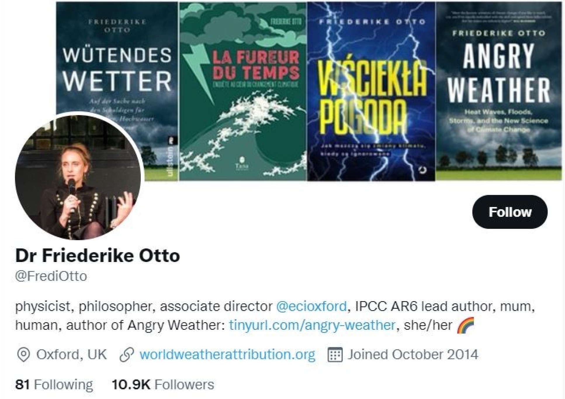 Screen shot of Dr Otto's Twitter bio reads: Dr Friederike Otto, @FrediOtto: physicist, philosopher, associate director @ecioxford, IPCC AR6 lead author, mum, human, author of Angry Weather, she/her, [Rainbow symbol]. Oxford, UK. Website: worldweatherattribution.org. Joined October 2014. 81 Following, 10.9K Followers
